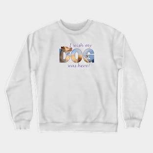 I wish my dog was here - labrador oil painting word art Crewneck Sweatshirt